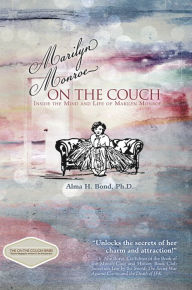 Title: Marilyn Monroe: On the Couch: Inside the Mind and Life of Marilyn Monroe, Author: Alma H. Bond