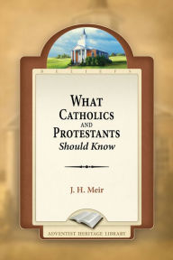 Title: What Catholics and Protestants Should Know, Author: J H Meir