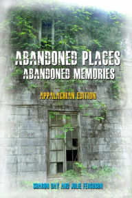 Title: Abandoned Places: Abandoned Memories (Appalachian Edition), Author: Julie Ferguson