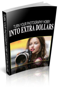 Turn Your Photography Hobby Into Extra Dollars