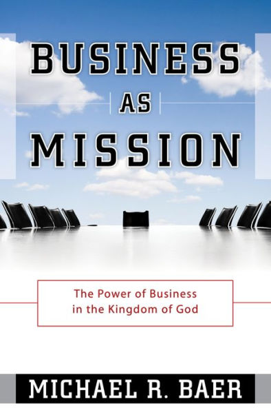 Business as Mission: The Power of Business in the Kingdom of God