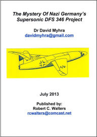 Title: The Mystery of Nazi Germany’s Supersonic DFS 346 Project, Author: David Myhra PhD