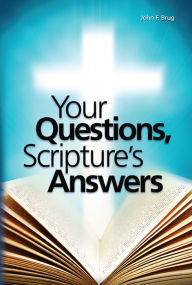 Title: Your Questions, Scriptures Answers, Author: John F. Brug