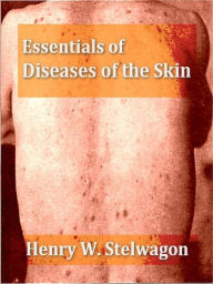 Title: Essentials of Diseases of the Skin, Seventh Edition, Author: Henry W. Stelwagon