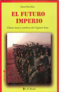 Title: El futuro imperio. China: luces y sombras del Gigante Rojo, Author: Rene Bartillac