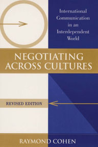 Title: Negotiating Across Cultures: International Communication in an Interdependent World, Revised Edition, Author: Raymond Cohen