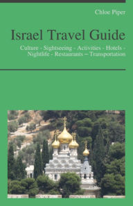 Title: Israel Travel Guide: Culture - Sightseeing - Activities - Hotels - Nightlife - Restaurants – Transportation (including Jerusalem & Tel Aviv), Author: Chloe Piper