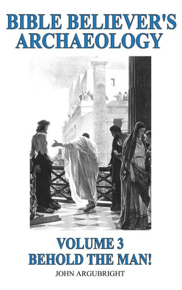 Bible Believer's Archaeology - Volume.3 - Behold the Man!