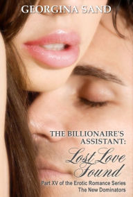 The Billionaire's Assistant Part 15: Lost Love Found (A Billionaire Erotic Romance / BDSM Erotica)