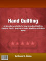Hand Quilting: An Introductory Guide for Learning about Quilting, Designs, Fabric, Beginners, Basic, Machines and Much More!