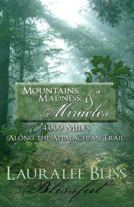 Title: Mountains, Madness, & Miracles: 4,000 Miles Along the Appalachian Trail, Author: Lauralee Bliss