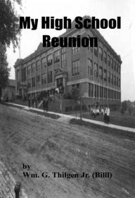 Title: My High School Reunion, Author: Wm. G. Thilgen Jr. (Billl)
