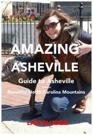 Title: Amazing Asheville, Guide to Asheville and the Beautiful North Carolina Mountains, Author: Lan Sluder