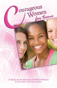 Title: Courageous Women for Teens: A Study on the Heroines of Biblical History, Author: Stacy Mitch