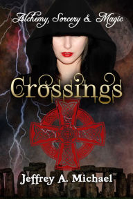 Title: Alchemy, Sorecery & Magic: Crossings, Author: Jeffrey Michael