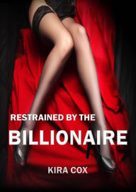 Title: Restrained by the Billionaire (Bondage, Threesome, Erotic Fantasy), Author: Kira Cox