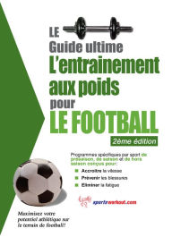 Title: Le guide suprême de l'entrainement avec des poids pour le football, Author: Rob Price
