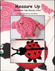 Title: Measure Up - Crochet Pattern for 2 Retractable Tape Measure Covers, Author: Lisa Gentry