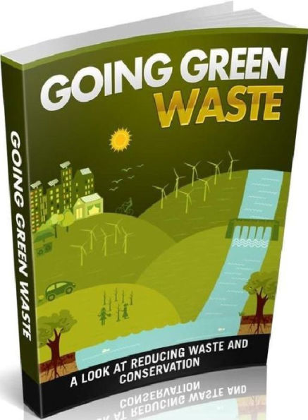 FYI eBook on Going Green Waste - Finding Plans And Kits For Waste Reduction, Conservation And The Benefits....