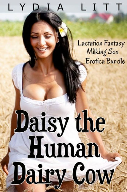 Lactation Fantasy Human Cow Milking Sex Erotica Bundle Daisy The Human Dairy Cow By Lydia Litt