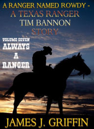 Title: A Ranger Named Rowdy - A Texas Ranger Tim Bannon Story - Volume 7 - Always A Ranger, Author: James J. Griffin