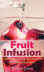 Fruit Infusion: A Collection of Fruit Infused Water Recipes