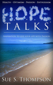 Title: H.O.P.E. Talks: Inspiration to Live Your Life with Passion, Author: Sue Thompson