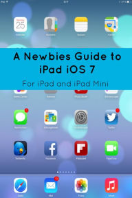 A Newbies Guide to iPad iOS 7 (For iPad and iPad Mini)