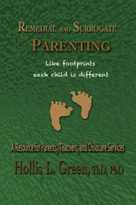 Title: Remedial and Surrogate Parenting: A Resource for Parents, Teachers, and Childcare Services, Author: Hollis L. Green
