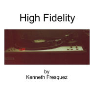 Title: High Fidelity, Author: Kenneth Fresquez