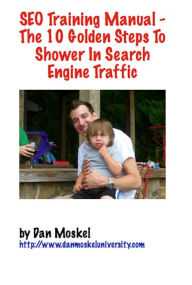 Title: SEO Training Guide - 10 Golden Steps to Shower in Search Engine Traffic, Author: Dan Moskel