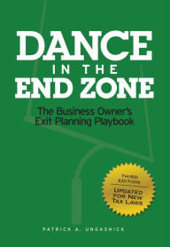Title: Dance in the End Zone: The Business Owners Exit Planning Playbook, Author: Patrick Ungashick