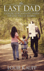 Title: The Last Dad: Looking for Answers When the Dad Piece is Missing, Author: Louie Kaupp