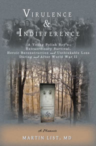 Virulence & Indifference: A Young Polish Boy's Extraordinary Survival, Heroic Reconstruction and Unthinkable Loss During and After World War II