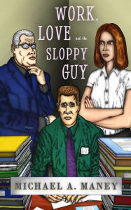 Title: Work, Love and the Sloppy Guy, Author: Michael Maney