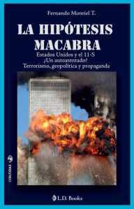 Title: La hipotesis macabra. Estados Unidos y el 11-S. Un autoatentado? Terrorismo, geopolitica y propaganda, Author: Fernando Montiel