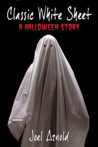 Title: Classic White Sheet - A Halloween Story, Author: Joel Arnold