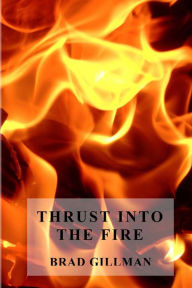 Title: Thrust Into The Fire, Author: Brad Gillman