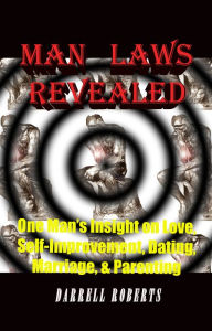 Title: Man Laws Revealed-One Man's Insight on Love, Self-Improvement, Dating, Marriage, & Parenting, Author: Darrell Roberts