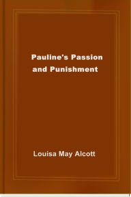 Title: Pauline's Passion and Punishment, Author: Louisa May Alcott