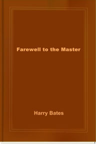 Title: Farewell to the Master, Author: Harry Bates