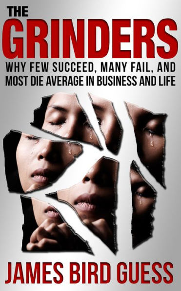 The Grinders: Why Few Succeed, Many Fail and Most Die Average in Business and Life