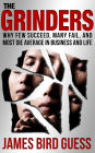 The Grinders: Why Few Succeed, Many Fail and Most Die Average in Business and Life