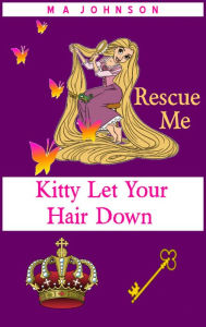 Title: Rescue Me: Kitty Let Your Hair Down, Author: M. A. Johnson