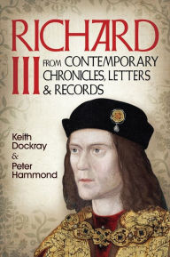 Title: Richard III: From Contemporary Chronicles, Letters and Records, Author: Keith Dockray