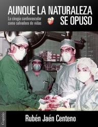 Title: Aunque la naturaleza se opuso: La cirugía cardiovascular como salvadora de vidas, Author: Rubén Jaén Centeno