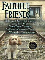 Title: Faithful Friends: Holocaust Survivors' Stories of the Pets who Gave them Comfort, Suffered Alongside Them and Waited for Their Return, Author: Susan Bulanda