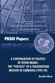 A CONTINUATION OF POLITICS BY OTHER MEANS: THE “POLITICS” OF A PEACEKEEPING MISSION IN CAMBODIA (1992-93)