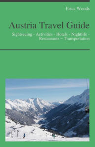 Title: Austria Travel Guide: Culture - Sightseeing - Activities - Hotels - Nightlife - Restaurants – Transportation, Author: Erica Woods