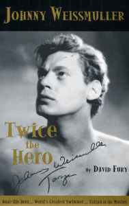 Title: Johnny Weissmuller: Twice the Hero, Author: David A. Fury
